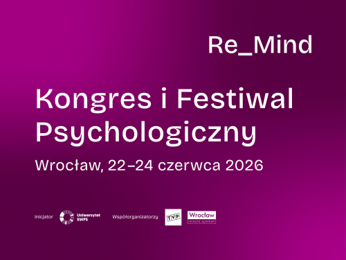 Czym jest dobre życie? Kongres i Festiwal Psychologiczny Re_Mind pokaże, jak psychologia pomaga zrozumieć i zmieniać współczesny świat i dostarcza narzędzi wspierających nas w codzienności