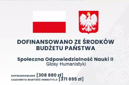 Flaga i godło Polski. Napis: „DOFINANSOWANO ZE ŚRODKÓW BUDŻETU PAŃSTWA. Społeczna Odpowiedzialność Nauki II. Głosy Humanistyki. Dofinansowanie: 308 880 złotych. Całkowita wartość inwestycji: 371 695 złotych”